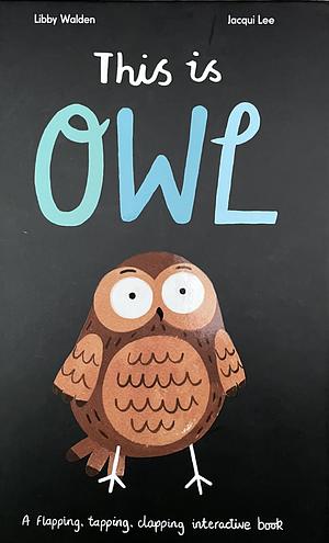 This Is Owl by Libby Walden, Jacqui Lee