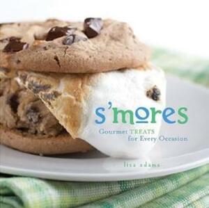 S'Mores: Gourmet Treats for Every Occasion by Lisa Adams