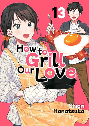 How to Grill Our Love, Volume 13 by Shiori Hanatsuka