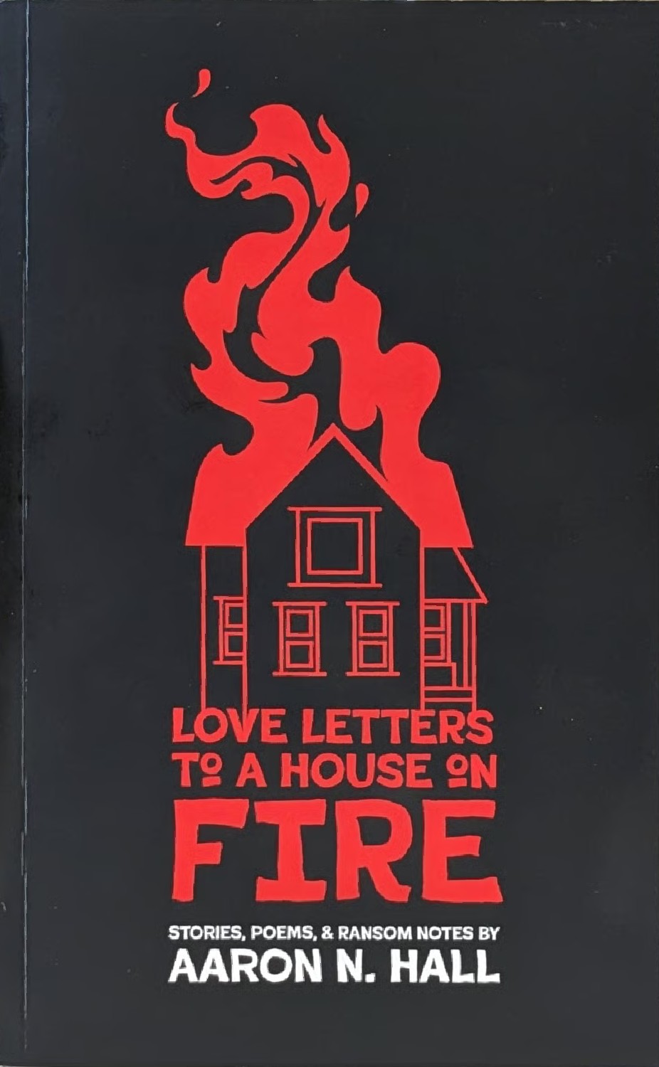 Love Letters to a House on Fire: Stories, Poems, and Ransom Notes by ...