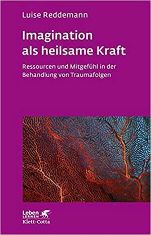 Imagination als heilsame Kraft: Ressourcen und Mitgefühl in der Behandlung von Traumafolgen by Luise Reddemann