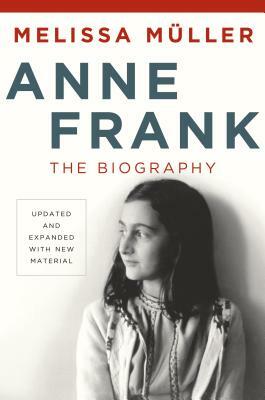 Anne Frank: The Biography: Updated and Expanded with New Material by Melissa Müller