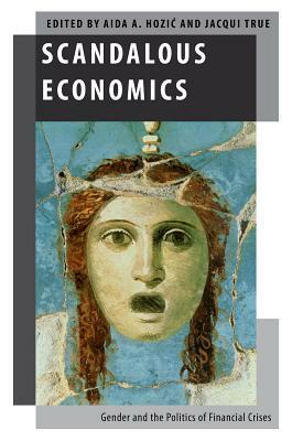 Scandalous Economics: Gender and the Politics of Financial Crises by Jacqui True, Aida A. Hozic