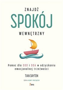 Znajdź spokój wewnętrzny. Pomoc dla DDD i DDA w odzyskaniu emocjonalnej trzeźwości by Tian Dayton