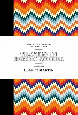 Travels in Central America by Clancy Martin