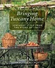 Bringing Tuscany Home: Sensuous Style from the Heart of Italy. Frances Mayes with Edward Mayes by Frances Mayes