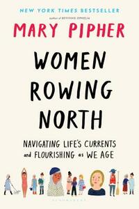 Women Rowing North: Navigating Life's Currents and Flourishing as We Age by Mary Pipher