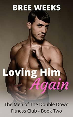 Loving Him Again by Bree Weeks