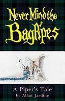 Never Mind the Bagpipes: A Piper's Tale by Allan Jardine