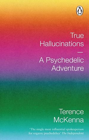 True Hallucinations: A Psychedelic Adventure by Terence McKenna