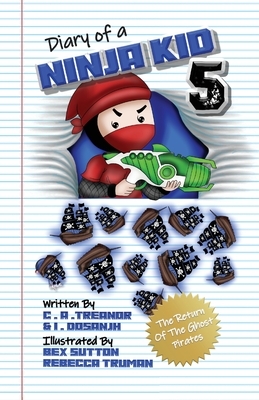 Diary Of A Ninja Kid 5: The Return Of The Ghost Pirates by I. Dosanjh, C. A. Treanor