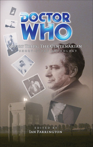 Doctor Who Short Trips: The Centenarian by Ian Farrington, Gary Russell, James Parsons, Steven Savile, Ian Mond, Richard Salter, Benjamin Adams, Samantha Baker, Lizzie Hopley, Joseph Lidster, Andrew Stirling-Brown, Stephen Hatcher, Glen McCoy, Brian Willis, Simon Guerrier, L.J. Scott, Stel Pavlou, John Davies