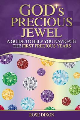 God's Precious Jewel: A Guide to Help You Navigate the First Precious Years by Rose Dixon