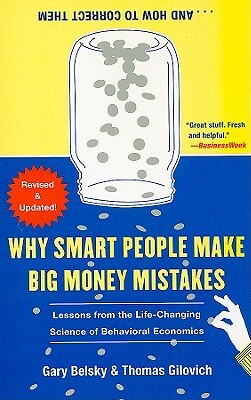 Why Smart People Make Big Money Mistakes... and How to Correct Them: Lessons from the Life-Changing Science of Behavioral Economics by Thomas Gilovich, Gary Belsky