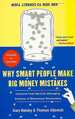 Why Smart People Make Big Money Mistakes... and How to Correct Them: Lessons from the Life-Changing Science of Behavioral Economics by Gary Belsky, Thomas Gilovich