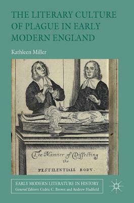 The Literary Culture of Plague in Early Modern England by Kathleen Miller