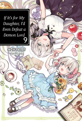 If It's for My Daughter, I'd Even Defeat a Demon Lord: Volume 9 by Chirolu