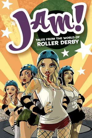 Jam! Tales from the World of Roller Derby by Jill Beaton