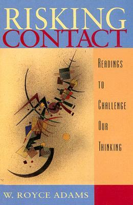 Risking Contact: Readings to Challenge Our Thinking by W. Royce Adams