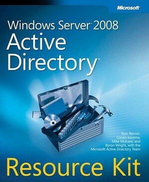 Windows Server® 2008 Active Directory® Resource Kit by Conan Kezema, Mike Mulcare, Microsoft Active Directory, Stan Riemer, Byron Wright