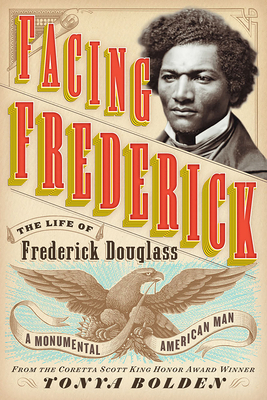 Facing Frederick: The Life of Frederick Douglass, a Monumental American Man by Tonya Bolden
