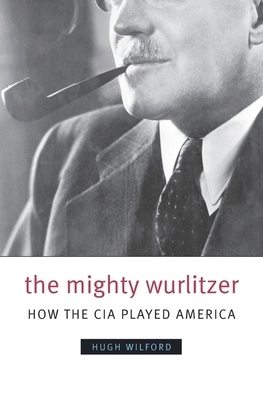 The Mighty Wurlitzer: How the CIA Played America by Wilford