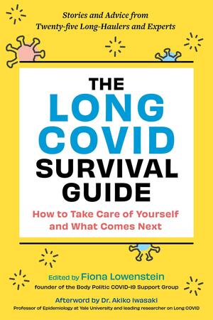The Long COVID Survival Guide: How to Take Care of Yourself and What Comes Next Stories and Advice from Twenty-one Long-Haulers and Experts by Fiona Lowenstein