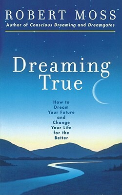 Dreaming True: How to Dream Your Future and Change Your Life for the Better by Robert Moss, Marshall McLuhan