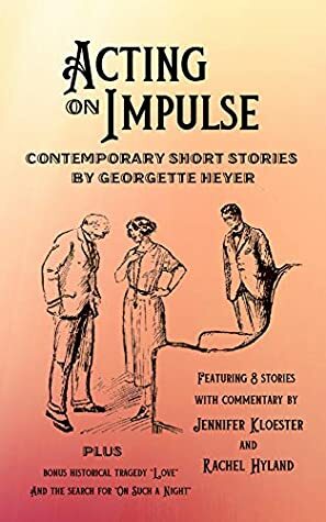 Acting on Impulse: Contemporary Short Stories by Georgette Heyer by Georgette Heyer