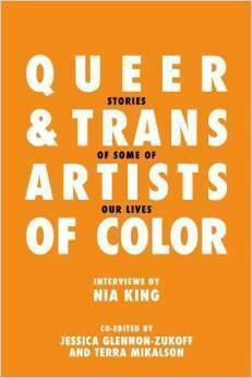 Queer and Trans Artists of Color: Stories of Some of Our Lives by Nia King