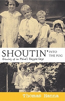 Shoutin' Into the Fog: Growing Up on Maine's Ragged Edge by Thomas Hanna