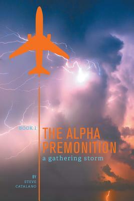 The Alpha Premonition: Book 1: A Gathering Storm by Steve Catalano