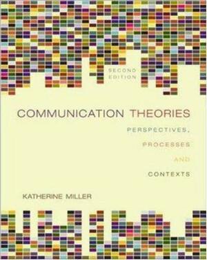 Communication Theories: Perspectives, Processes, and Contexts by Katherine Miller