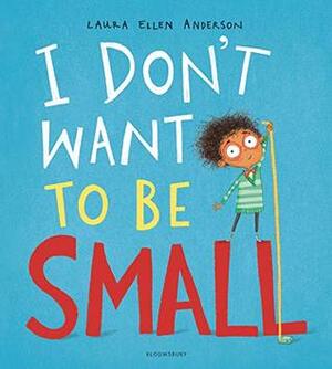 I Don't Want to be Small by Laura Ellen Anderson