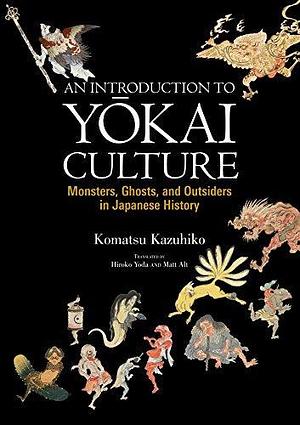 An Introduction to Yokai Culture by Hiroko Yoda, Komatsu Kazuhiko, Komatsu Kazuhiko, Matt Alt