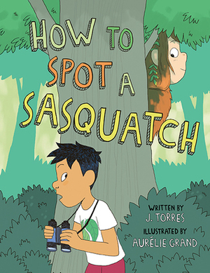 How to Spot a Sasquatch by Aurélie Grand, J. Torres