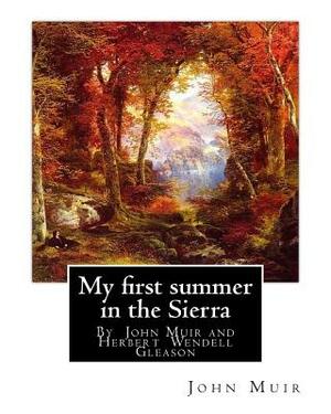 My first summer in the Sierra, By John Muir with illustrations By: Herbert W.(Wendell) Gleason (Born in Malden, Massachusetts on June 5, 1855 - Died, by Herbert W. Gleason, John Muir