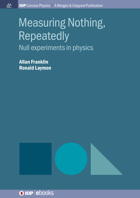 Measuring Nothing, Repeatedly: Null Experiments in Physics by Allan Franklin, Ronald Laymon