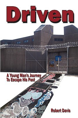 Driven: A Young Man's Journey to Escape His Past by Robert Davis