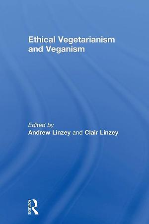 Ethical Vegetarianism and Veganism by Andrew Linzey, Clair Linzey