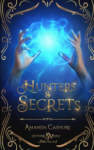 Hunters and Secrets: Tips for surviving your enemies (especially when they have swords, magic, and are hot as hell) by Amanda Cashure