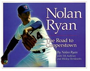 Nolan Ryan: The Road to Cooperstown by Nolan Ryan, Mickey Herskowitz, T.R. Sullivan