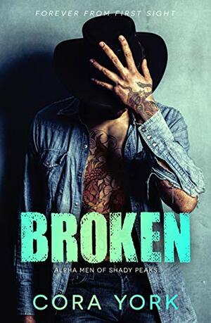 Broken: Alpha Men of Shady Peaks Book 1 by Cora York