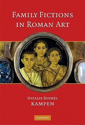 Family Fictions in Roman Art: Essays on the Representation of Powerful People by Natalie Boymel Kampen