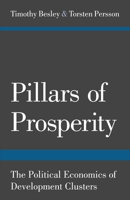 Pillars of Prosperity: The Political Economics of Development Clusters by Torsten Persson, Timothy Besley