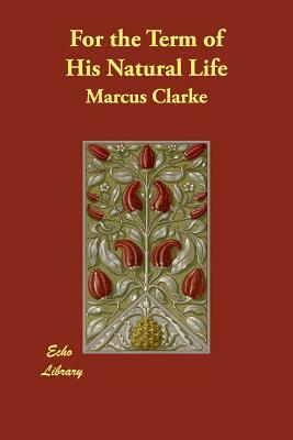 For the Term of His Natural Life by Marcus Clarke