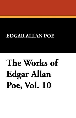 The Works of Edgar Allan Poe, Vol. 10 by Edgar Allan Poe