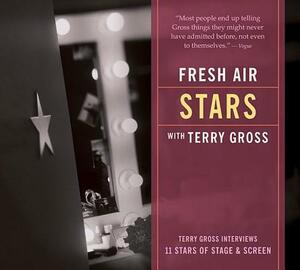 Fresh Air: Stars: Terry Gross Interviews 11 Stars of Stage and Screen by Terry Gross
