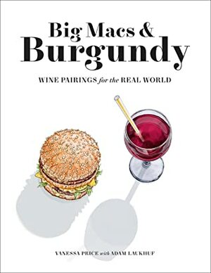 Big MacsBurgundy: Wine Pairings for the Real World by Adam Laukhuf, Vanessa Price
