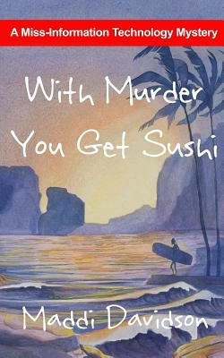 With Murder You Get Sushi: A Miss Information Technology Mystery by Maddi Davidson